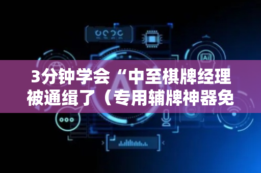 3分钟学会“中至棋牌经理被通缉了（专用辅牌神器免安装）