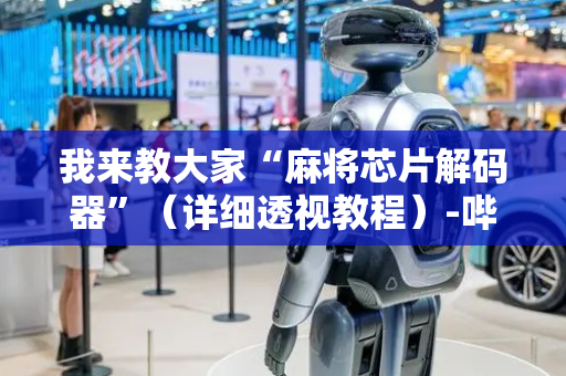 我来教大家“麻将芯片解码器”（详细透视教程）-哔哩哔哩