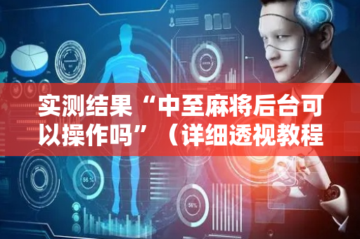 实测结果“中至麻将后台可以操作吗”（详细透视教程）-哔哩哔哩