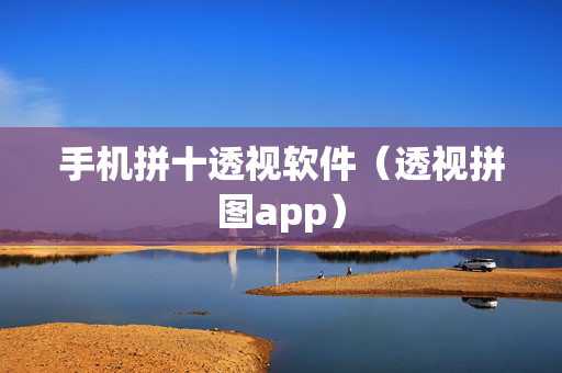 手机拼十透视软件（透视拼图app）