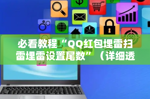 必看教程“QQ红包埋雷扫雷埋雷设置尾数”（详细透视教程）-哔哩哔哩