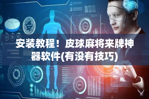 安装教程！皮球麻将来牌神器软件(有没有技巧)