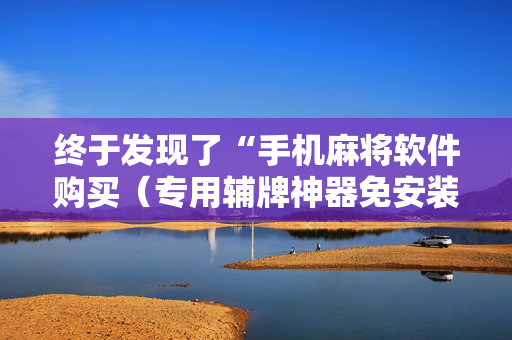 终于发现了“手机麻将软件购买（专用辅牌神器免安装）