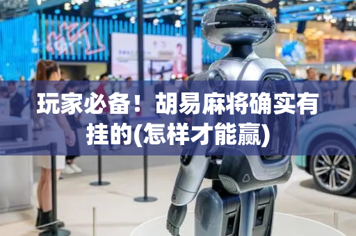 玩家必备！胡易麻将确实有挂的(怎样才能赢)