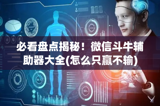必看盘点揭秘！微信斗牛辅助器大全(怎么只赢不输)