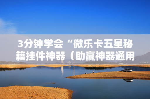 3分钟学会“微乐卡五星秘籍挂件神器（助赢神器通用版）