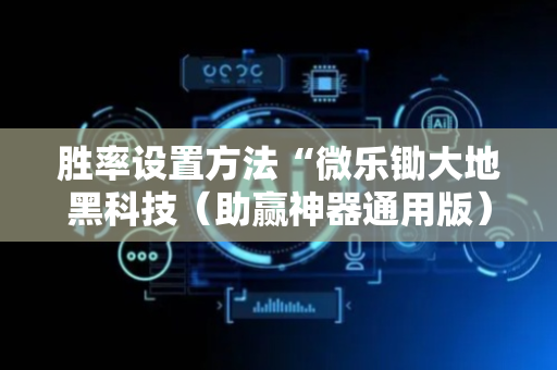 胜率设置方法“微乐锄大地黑科技（助赢神器通用版）