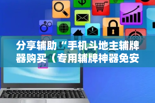 分享辅助“手机斗地主辅牌器购买（专用辅牌神器免安装）