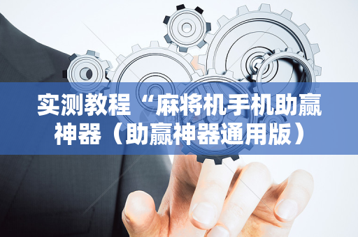 实测教程“麻将机手机助赢神器（助赢神器通用版）