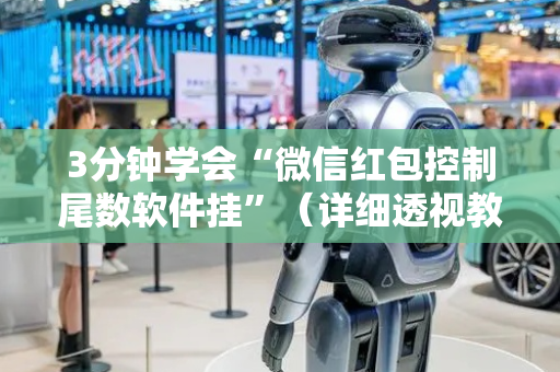 3分钟学会“微信红包控制尾数软件挂”（详细透视教程）-哔哩哔哩