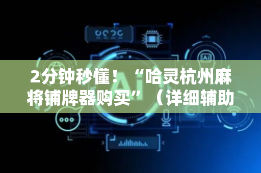 2分钟秒懂！“哈灵杭州麻将铺牌器购买”（详细辅助教程）-哔哩哔哩