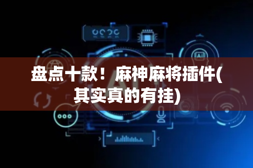 盘点十款！麻神麻将插件(其实真的有挂)
