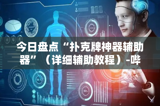 今日盘点“扑克牌神器辅助器”（详细辅助教程）-哔哩哔哩