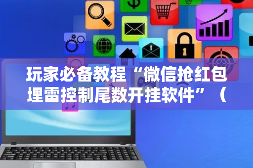 玩家必备教程“微信抢红包埋雷控制尾数开挂软件”（详细透视教程）-哔哩哔哩