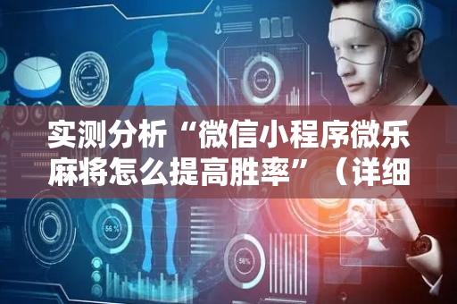 实测分析“微信小程序微乐麻将怎么提高胜率”（详细透视教程）-哔哩哔哩