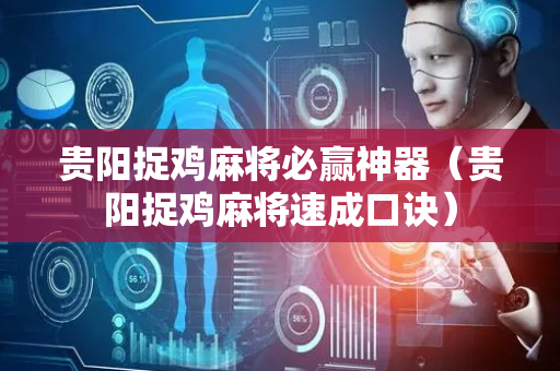 贵阳捉鸡麻将必赢神器（贵阳捉鸡麻将速成口诀）