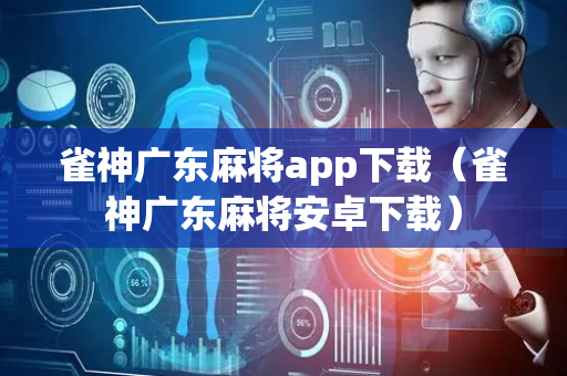 雀神广东麻将app下载（雀神广东麻将安卓下载）