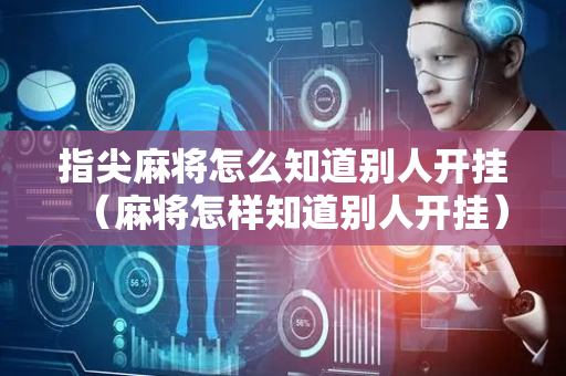 指尖麻将怎么知道别人开挂（麻将怎样知道别人开挂）
