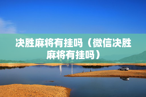决胜麻将有挂吗（微信决胜麻将有挂吗）