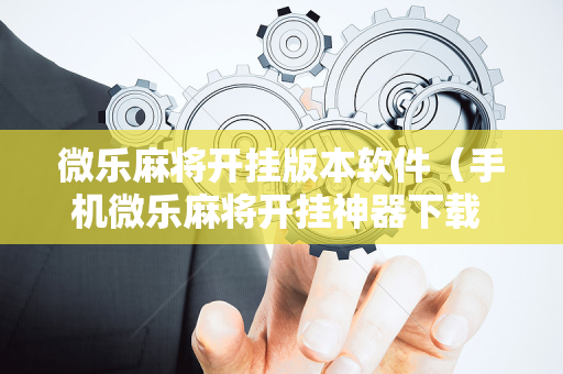 微乐麻将开挂版本软件（手机微乐麻将开挂神器下载 社区论坛）