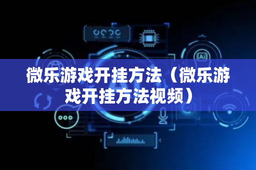 微乐游戏开挂方法（微乐游戏开挂方法视频）