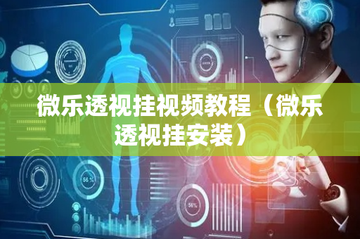 微乐透视挂视频教程（微乐透视挂安装）