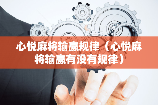 心悦麻将输赢规律（心悦麻将输赢有没有规律）