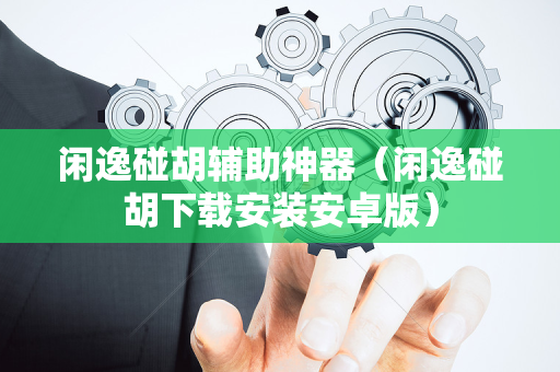 闲逸碰胡辅助神器（闲逸碰胡下载安装安卓版）