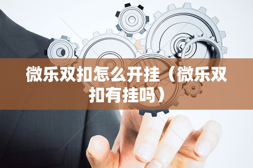 微乐双扣怎么开挂（微乐双扣有挂吗）