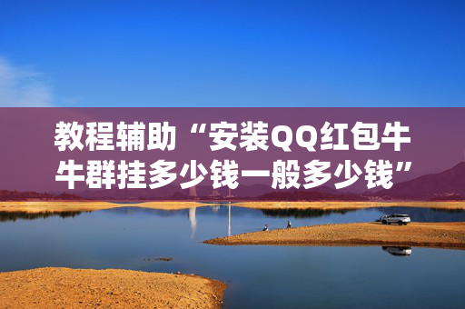 教程辅助“安装QQ红包牛牛群挂多少钱一般多少钱”（详细透视教程）-哔哩哔哩