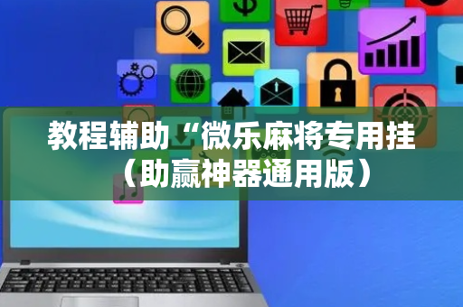 教程辅助“微乐麻将专用挂（助赢神器通用版）