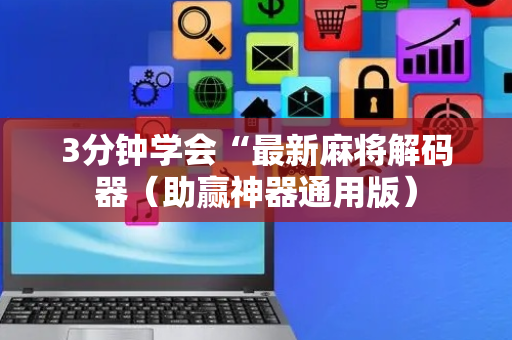 3分钟学会“最新麻将解码器（助赢神器通用版）