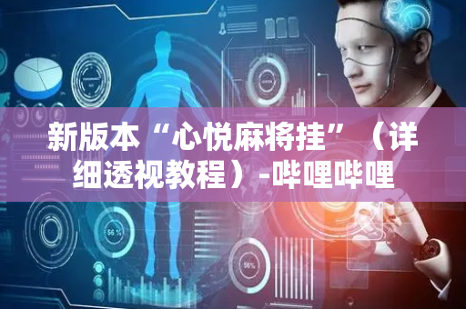 新版本“心悦麻将挂”（详细透视教程）-哔哩哔哩