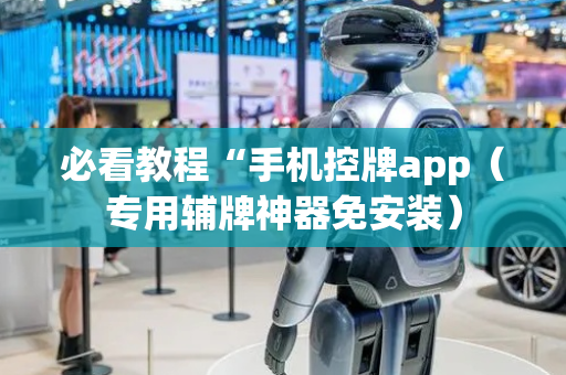 必看教程“手机控牌app（专用辅牌神器免安装）