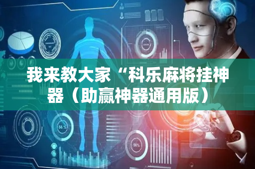 我来教大家“科乐麻将挂神器（助赢神器通用版）