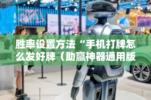 胜率设置方法“手机打牌怎么发好牌（助赢神器通用版）