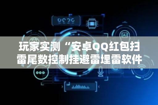 玩家实测“安卓QQ红包扫雷尾数控制挂避雷埋雷软件”（详细透视教程）-哔哩哔哩