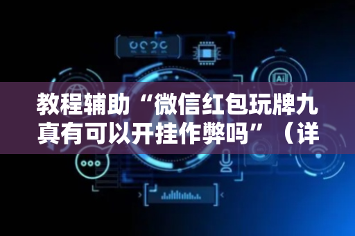 教程辅助“微信红包玩牌九真有可以开挂作弊吗”（详细透视教程）-哔哩哔哩