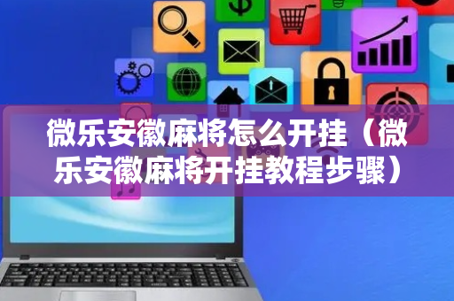 微乐安徽麻将怎么开挂（微乐安徽麻将开挂教程步骤）