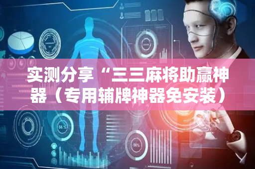 实测分享“三三麻将助赢神器（专用辅牌神器免安装）
