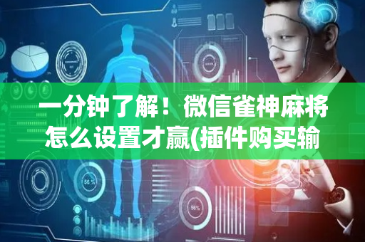 一分钟了解！微信雀神麻将怎么设置才赢(插件购买输赢规律)