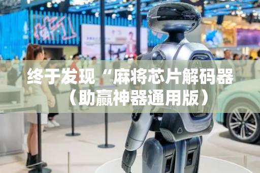 终于发现“麻将芯片解码器（助赢神器通用版）