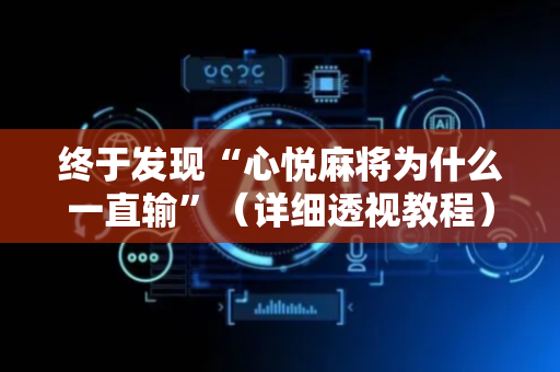 终于发现“心悦麻将为什么一直输”（详细透视教程）-哔哩哔哩