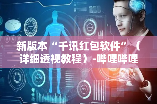 新版本“千讯红包软件”（详细透视教程）-哔哩哔哩