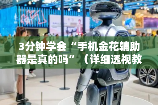 3分钟学会“手机金花辅助器是真的吗”（详细透视教程）-哔哩哔哩