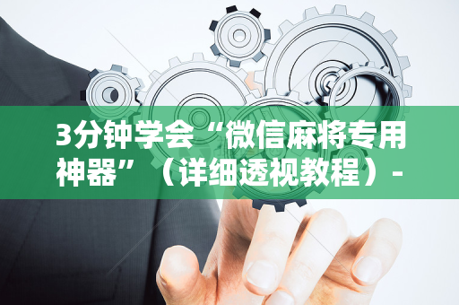 3分钟学会“微信麻将专用神器”（详细透视教程）-哔哩哔哩