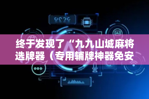 终于发现了“九九山城麻将选牌器（专用辅牌神器免安装）