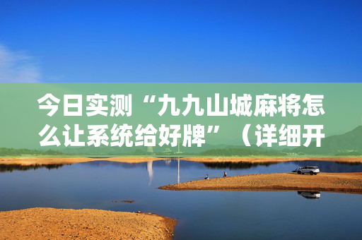 今日实测“九九山城麻将怎么让系统给好牌”（详细开挂教程）-哔哩哔哩