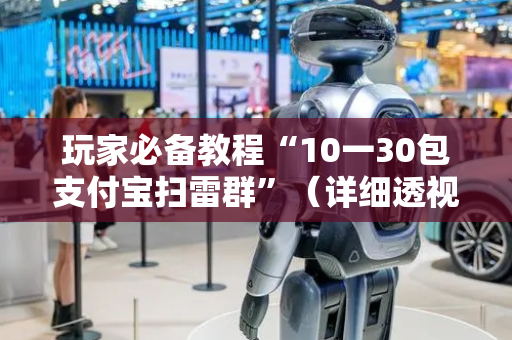 玩家必备教程“10一30包支付宝扫雷群”（详细透视教程）-哔哩哔哩
