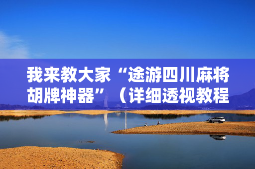 我来教大家“途游四川麻将胡牌神器”（详细透视教程）-哔哩哔哩